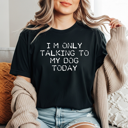 I'm Only Talking to My Dog Today